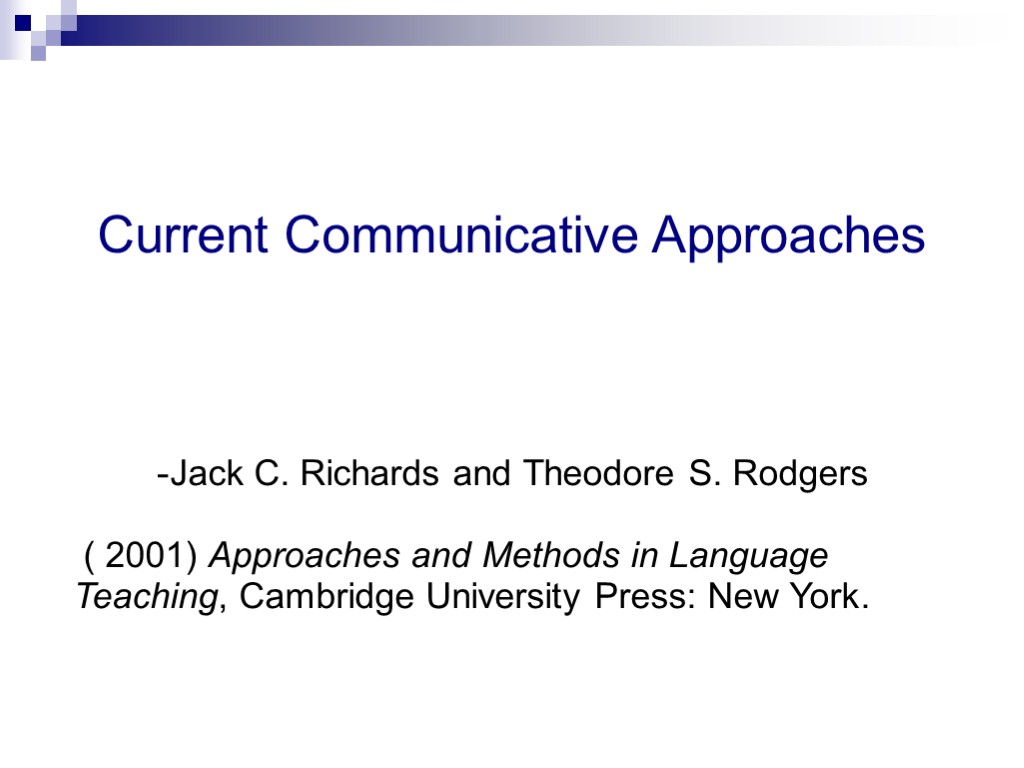 Current Communicative Approaches -Jack C. Richards and Theodore S. Rodgers ( 2001) Approaches and